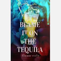 Blame it on the Tequila